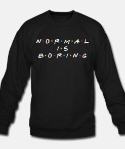 Normal Is Boring Sweatshirt