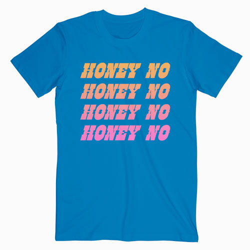 Honey No T Shirt