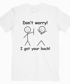 Don't Worry I Got Your Back Funny T Shirt