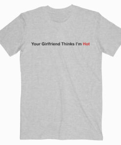 Your Girlfriend Thinks I’m Hot Feminist Grey