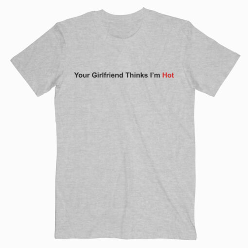 Your Girlfriend Thinks I’m Hot Feminist Grey