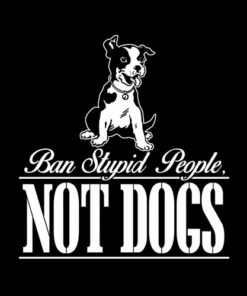 Ban Stupid People Not Dogs T Shirt