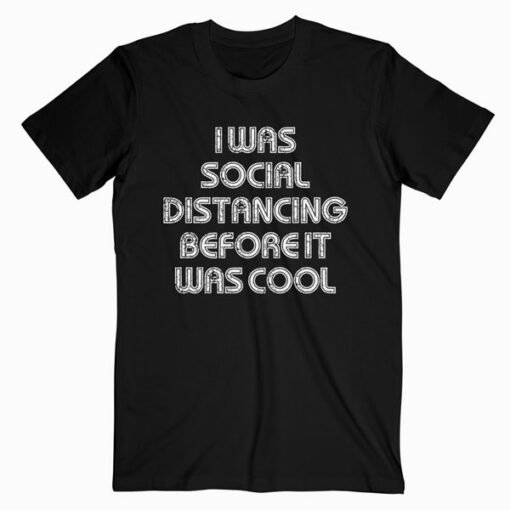 I Was Social Distancing Before It Was Cool Shirt Introvert T-Shirt