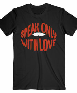 Speak Only With Love T Shirt