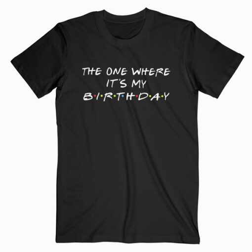 The One Where It's My Birthday T-Shirt