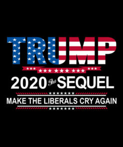 Trump 2020 The Sequel Make Liberals Cry Again T Shirt