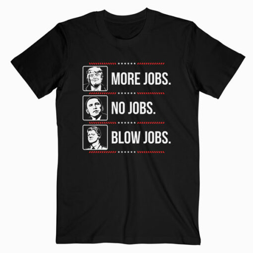 Trump more jobs Obama no jobs Bill Cinton B jobs Trump 2020 T-Shirt