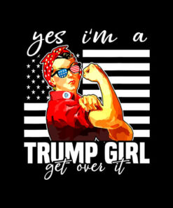 Yes I'm A Trump Girl Get Over It Shirt Trump 2020 T-Shirt