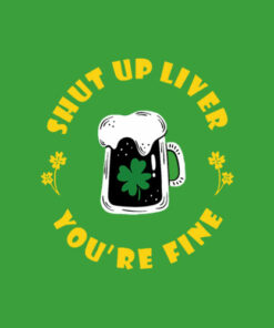 Dark Beer Drinking Saint Patricks Shut Up Liver T-Shirt
