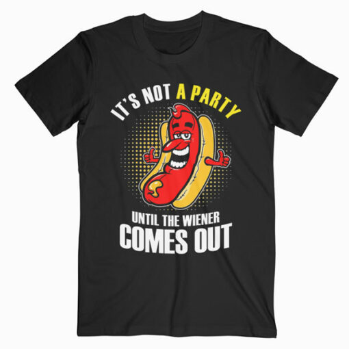 It's Not A Party Until The Wieners Come Out Hot Dog T-Shirt
