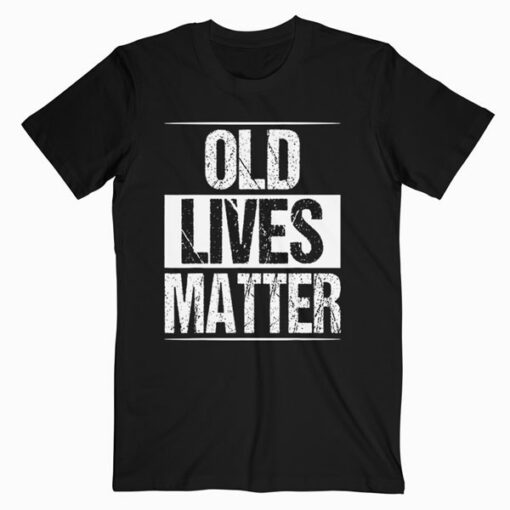 Old Lives Matter 40th 50th 60th Birthday Gifts For Men Women T-Shirt