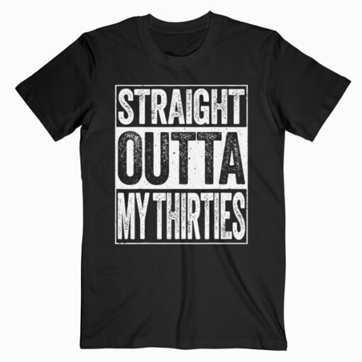 Straight Outta My Thirties Funny 40th Birthday Gift T-Shirt
