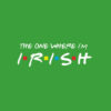 The One Where I'm Irish shamrock Lucky Funny St Patricks Day T-Shirt