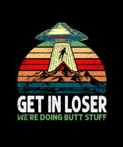 Vintage Get In Loser We're Doing Butt Stuff Alien T-shirt