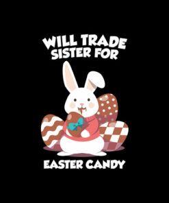 Bunny Eat Chocolate Eggs Will Trade Sister For Easter Candy T-Shirt