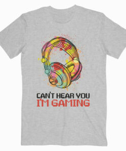 Can't Hear You I'm Gaming Gamer Assertion Gift Idea T Shirt