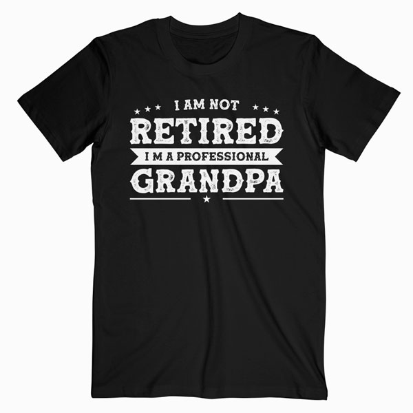 Funny Retiree I'm Not Retired I'm A Professional Grandpa T Shirt