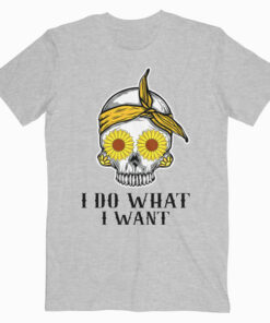 I Do What I Want Skull Sunflower T-Shirt