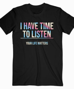 I Have Time To Listen Suicide Awareness T-Shirt