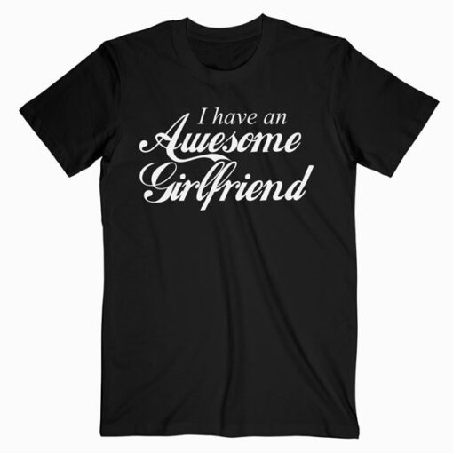 I Have an Awesome Girlfriend Fun Cute Valentine's Gift T Shirt