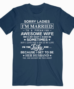 Sorry Ladies I'm Married To A Freaking Awesome Wife T-Shirt