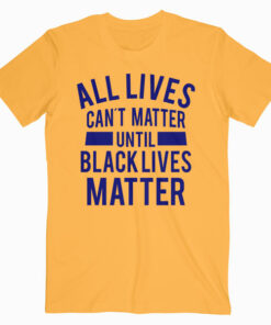 All Lives Can t Matter T Shirt