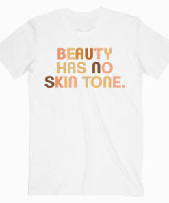 Beauty Has No Skin Tone Melanin Slogan Unisex T Shirt