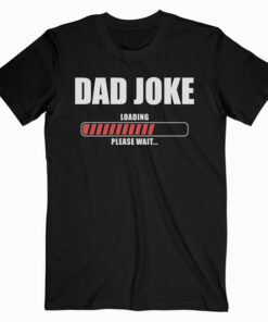 Dad Joke Loading Please Wait Daddy Father Humor T Shirt