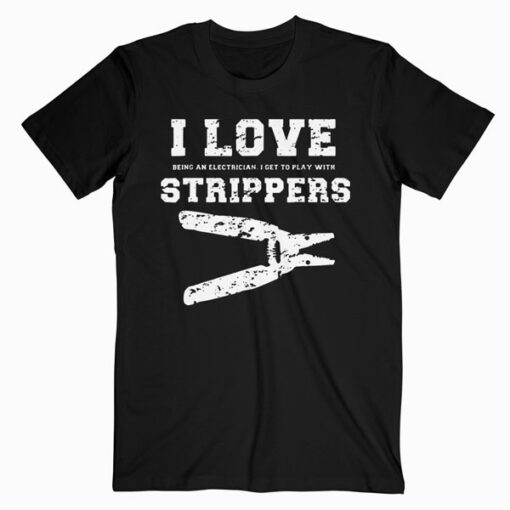 I Love Strippers Funny Electrician Shirts Funny Gift Fathers