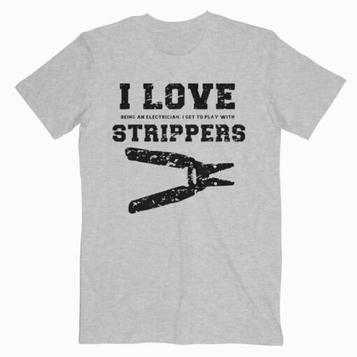 I Love Strippers Funny Electrician Shirts Funny Gift Fathers