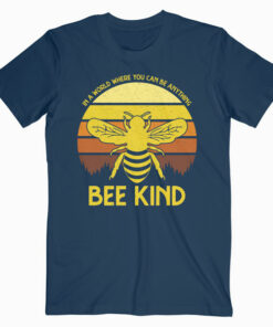 In A World Where You Can Be Anything Bee Kind T Shirt