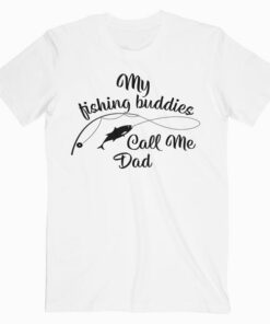 My Fishing Buddies Call Me Dad Birthday Father Day T Shirt