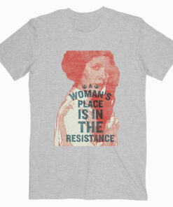 Woman's Place Is In The Resistance Feminist T Shirt