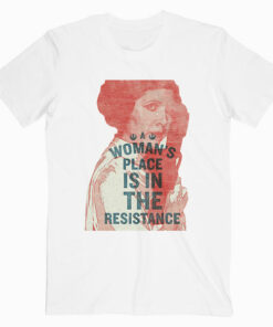 Woman's Place Is In The Resistance Feminist T Shirt