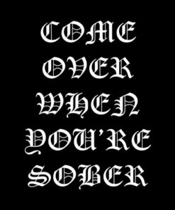 Come Over When You’re Sober T Shirt