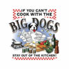 If You Can't Cook With Big Dogs T Shirt