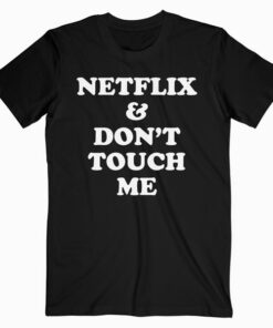 Netflix And Don’t Touch Me T Shirt