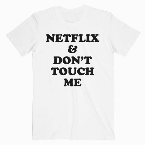 Netflix And Don’t Touch Me T Shirt