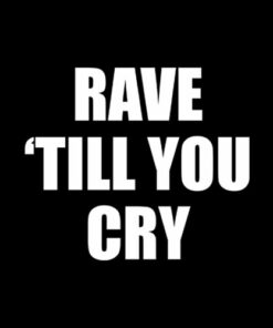 Rave Till You Cry T Shirt