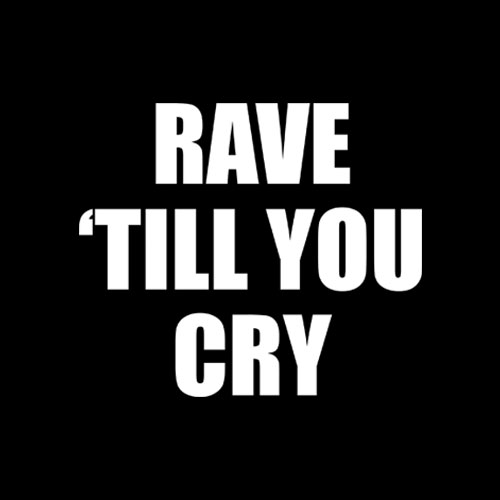 Rave Till You Cry T Shirt