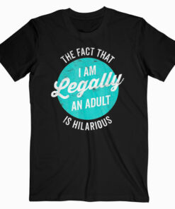 18th Birthday Gift I’m Legally An Adult Is Hilarious Funny T Shirt