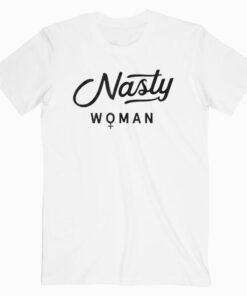 Anti Trump Nasty Woman Feminist Gift T Shirt