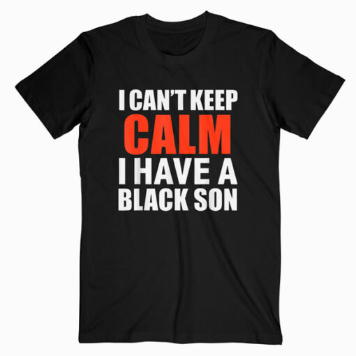 Can't keep calm I have black a son black lives matter BLM T-Shirt