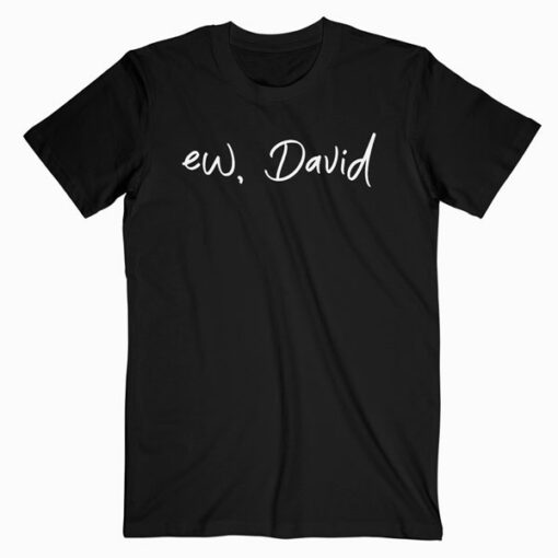 Ew David T Shirt Funny Birthday Gift Shirt For Men Women T Shirt