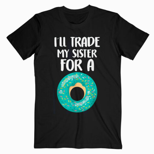 Funny Donut Shirt I'll Trade My Sister For A Donut Kids Gift T-Shirt