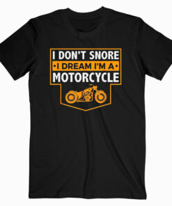 I Don’t Snore I Dream I’m A Motorcycle Snoring Biker Shirt