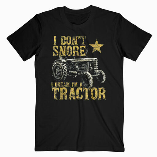 I Don't Snore I Dream I'm a Tractor Funny Tractor Gift T-Shirt