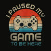 I Paused My Game To Be Here Gamer Vintage T Shirt