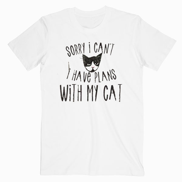 Sorry I can’t I have plans with my Cat T Shirt