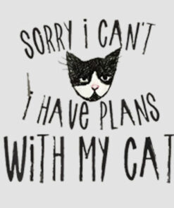 Sorry I can’t I have plans with my Cat T Shirt